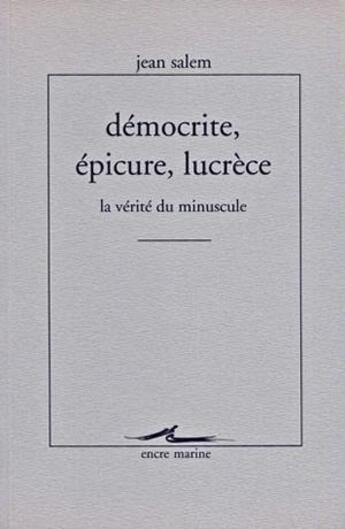 Couverture du livre « Democrite, epicure, lucrece - la verite du minuscule » de Jean Salem aux éditions Encre Marine