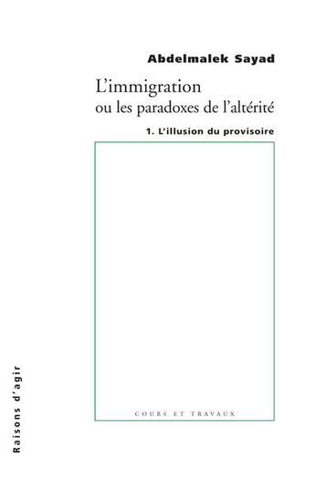 Couverture du livre « L'immigration ou les paradoxes de l'altérité t.1 ; l'illusion du provisoire » de Abdelmalek Sayad aux éditions Raisons D'agir