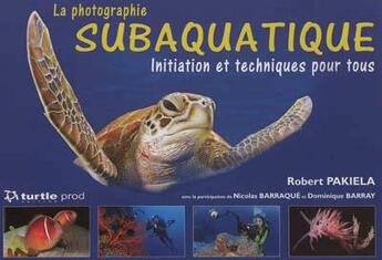 Couverture du livre « La photographie subaquatique ; intiation et techniques pour tous » de Nicolas Barraque et Dominique Barray et Robert Pakiela aux éditions Gap