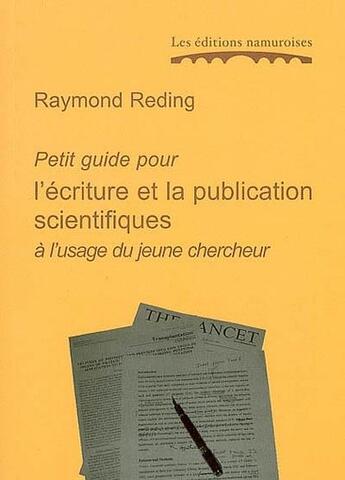 Couverture du livre « Petit guide pour l'écriture et la publication scientifiques à l'usage du jeune chercheur » de Raymond Reding aux éditions Editions Namuroises