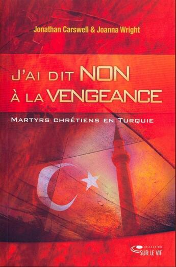 Couverture du livre « J'ai dit non à la vengeance ; martyrs chrétiens en Turquie » de Jonathan Carswell et Joanna Wright aux éditions Ourania