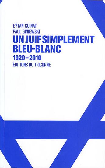 Couverture du livre « Un juif simplement bleu-blanc ; 1920-2010 » de Giniewski/Paul et Eytan Guinat aux éditions Tricorne