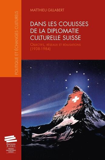 Couverture du livre « Dans les coulisses de la diplomatie culturelle suisse : Objectifs, réseaux et réalisations (1938-1984) » de Matthieu Gillabert aux éditions Alphil