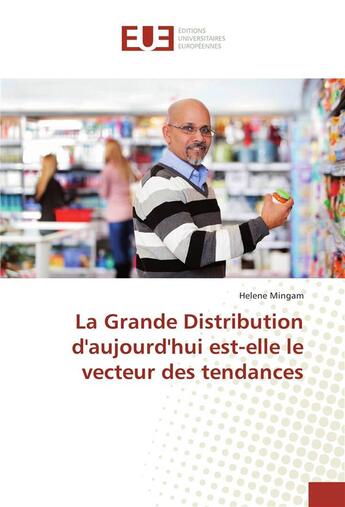 Couverture du livre « La grande distribution d'aujourd'hui est-elle le vecteur des tendances » de Mingam Helene aux éditions Editions Universitaires Europeennes