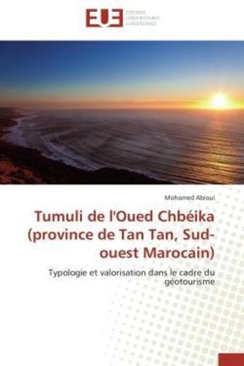 Couverture du livre « Tumuli de l'oued chbeika (province de tan tan, sud-ouest marocain) - typologie et valorisation dans » de Abioui Mohamed aux éditions Editions Universitaires Europeennes