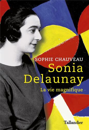 Couverture du livre « Sonia Delaunay, la vie magnifique » de Sophie Chauveau aux éditions Tallandier