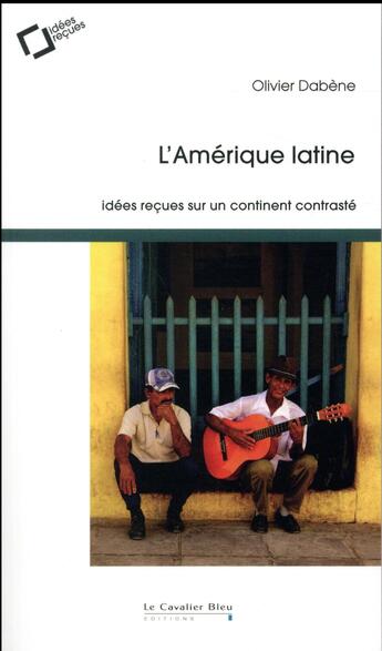 Couverture du livre « L'Amérique latine ; idées reçues sur un continent contrasté » de Olivier Dabene aux éditions Le Cavalier Bleu