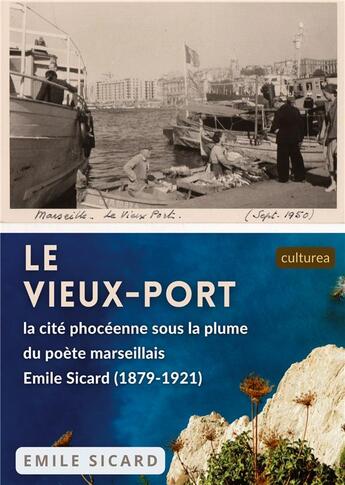 Couverture du livre « Le Vieux-Port : la cité phocéenne sous la plume du poète marseillais Emile Sicard (1879-1921) » de E?Mile Sicard aux éditions Culturea