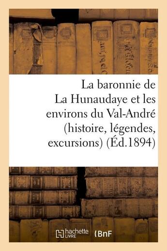 Couverture du livre « La baronnie de la hunaudaye et les environs du val-andre (histoire, legendes, excursions) (ed.1894) » de  aux éditions Hachette Bnf