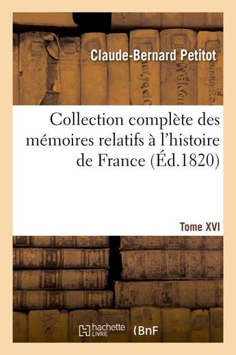 Couverture du livre « Collection complete des memoires relatifs a l'histoire de france. t. xvi » de Petitot C-B. aux éditions Hachette Bnf