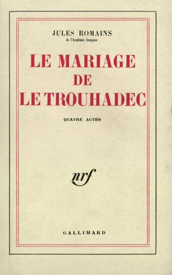 Couverture du livre « Le mariage de le trouhadec - piece en quatre actes » de Jules Romains aux éditions Gallimard