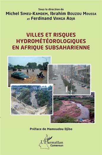 Couverture du livre « Villes et risques hydrométéorologiques en Afrique subsaharienne » de Michel Simeu-Kamdem et Ibrahim Bouzou Moussa et Ferdinand Vanga Adja aux éditions L'harmattan