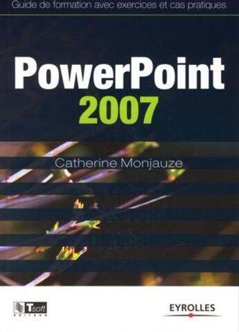 Couverture du livre « Powerpoint 2007 ; guide de formation avec exercices et cas pratiques » de Catherine Monjauze aux éditions Eyrolles