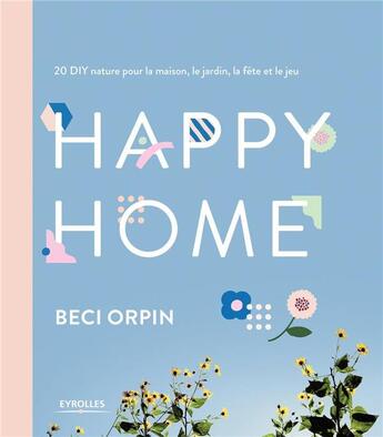 Couverture du livre « Happy home ; 20 DIY nature pour la maison, le jardin, la fête et le jeu » de Beci Orpin aux éditions Eyrolles