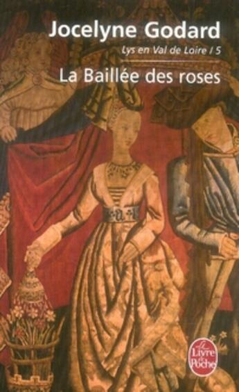 Couverture du livre « Lys en val de loire t.5 ; la baillée des roses » de Godard-J aux éditions Le Livre De Poche