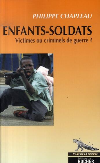 Couverture du livre « Enfants-soldats ; victimes ou criminels de guerre ? » de Philippe Chapleau aux éditions Rocher