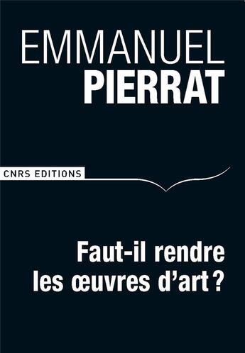 Couverture du livre « Faut-il rendre les oeuvres d'art ? » de Emmanuel Pierrat aux éditions Cnrs