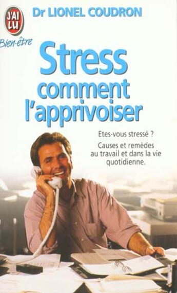 Couverture du livre « Stress : comment l'apprivoiser - etes-vous stresse ? - causes et remedes au travail et dans la vie q » de Lionel Coudron aux éditions J'ai Lu