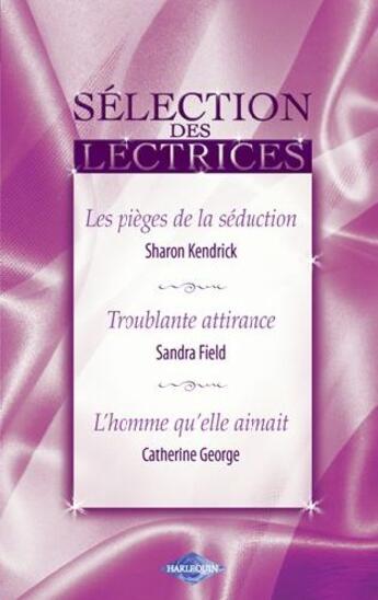 Couverture du livre « Les pièges de la séduction ; troublante attirance ; l'homme qu'elle aimait » de Catherine George et Sharon Kendrick et Sandra Field aux éditions Harlequin