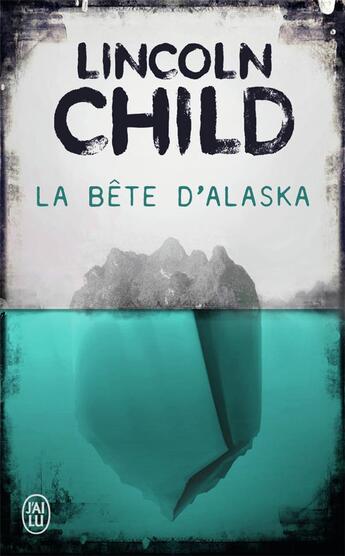 Couverture du livre « La bête d'Alaska » de Lincoln Child aux éditions J'ai Lu