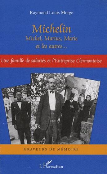 Couverture du livre « Michelin ; Michel, Marius, Marie et les autres ; une famille de salariés de l'entreprise clermontoise » de Raymond-Louis Morge aux éditions L'harmattan