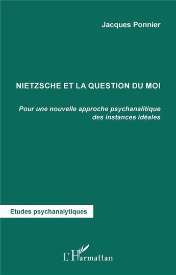 Couverture du livre « Nietzsche et la question du moi ; pour une nouvelle approche psychanalytique des instances idéales » de Jacques Ponnier aux éditions L'harmattan