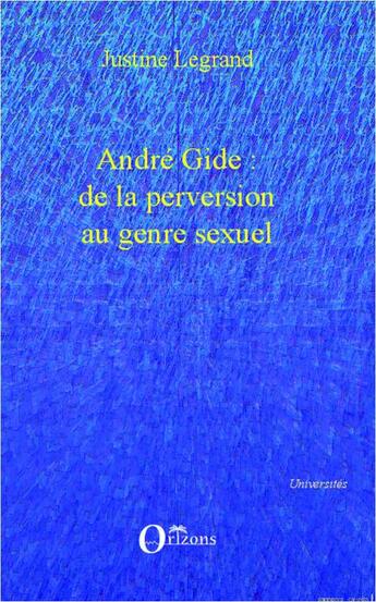 Couverture du livre « André Gide : de la perversion au genre sexuel » de Justine Legrand aux éditions Orizons