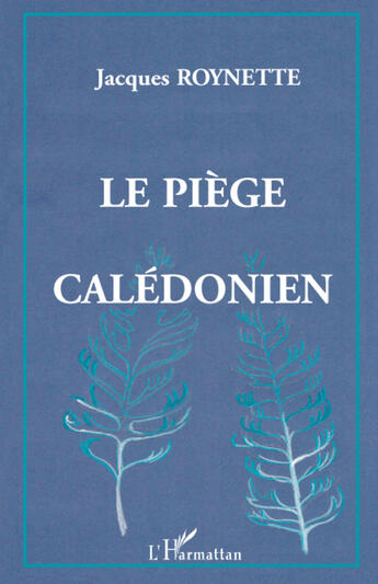 Couverture du livre « Le piège calédonien » de Jacques Roynette aux éditions Editions L'harmattan