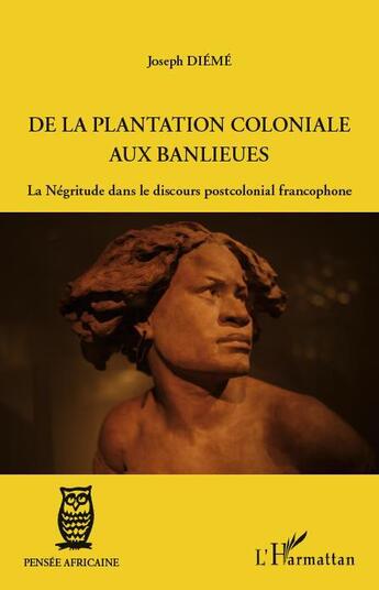 Couverture du livre « De la plantation coloniale aux banlieues ; la négritude dans le discours postcolonial francophone » de Joseph Dieme aux éditions L'harmattan