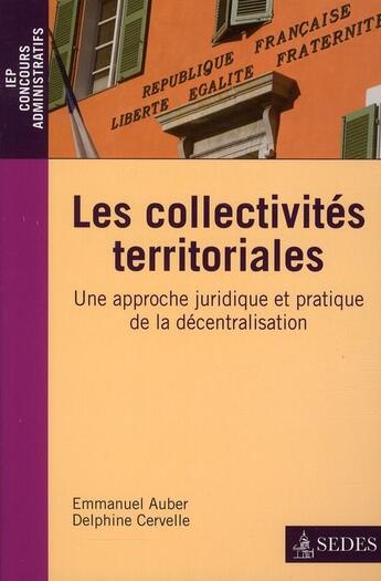 Couverture du livre « Les collectivités territoriales ; une approche juridique et pratique de la décentralisation » de Emmanuel Auber et Delphine Cervelle aux éditions Armand Colin