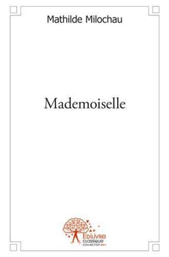 Couverture du livre « Mademoiselle » de Milochau Mathilde aux éditions Edilivre