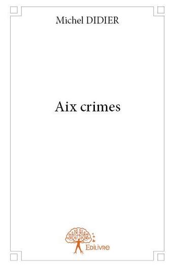 Couverture du livre « Aix crimes » de Michel Didier aux éditions Edilivre