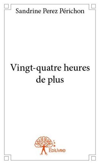 Couverture du livre « Vingt-quatre heures de plus » de Sandrine Perez-Perichon aux éditions Edilivre