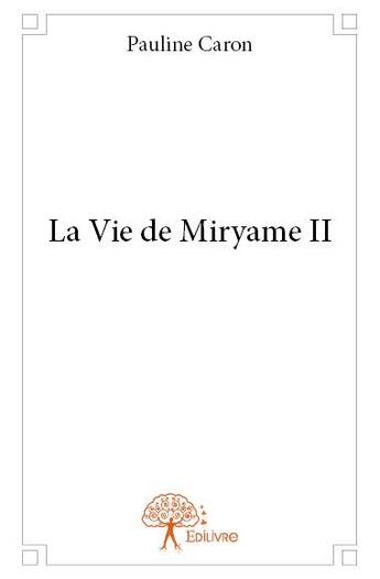 Couverture du livre « La vie de Miryame II » de Pauline Caron aux éditions Edilivre