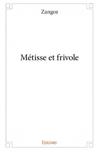 Couverture du livre « Métisse et frivole » de Zangoz aux éditions Edilivre