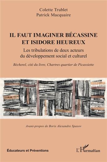 Couverture du livre « Il faut imaginer Bécassine et Isidore heureux : Les tribulations de deux acteurs du développement social et culturel. Bécherel, cité du livre, Chartres quartier de Picassiette » de Colette Trublet et Patrick Macquaire aux éditions L'harmattan