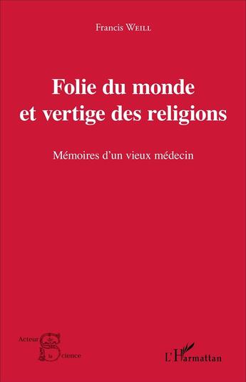 Couverture du livre « Folie du monde et vertige des religions : Mémoires d'un vieux médecin » de Francis Weill aux éditions L'harmattan