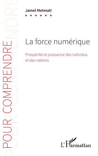 Couverture du livre « La force numérique ; prospérité et puissance des individus et des nations » de Jamel Metmati aux éditions L'harmattan