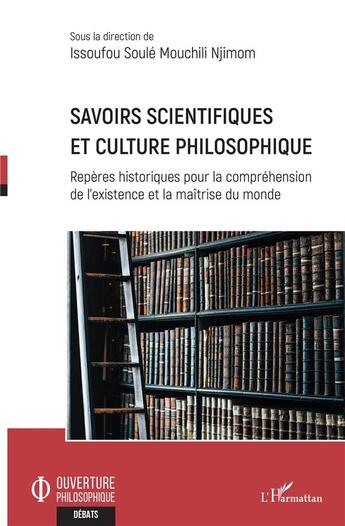 Couverture du livre « Savoirs scientifiques et culture philosophique : repères historiques pour la compréhension de l'existence et la maîtrise du monde » de Issoufou Soule Mouchili Njimom aux éditions L'harmattan