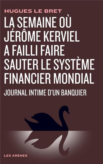 Couverture du livre « La semaine où Jérôme Kerviel a failli faire sauter le système financier mondial ; journal intime d'un banquier » de Hugues Le Bret aux éditions Les Arenes