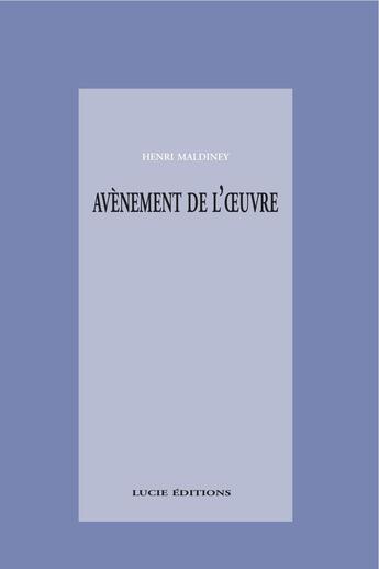 Couverture du livre « Avènement de l'oeuvre » de Henri Maldiney aux éditions Lucie