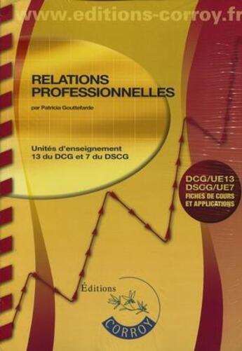 Couverture du livre « Relations professionnelles ; unités d'enseignement 13 du DCG; unités d'enseignement 7 du DSCG; fiches de cours et applications (2e édition) » de Patricia Gouttefarde aux éditions Corroy