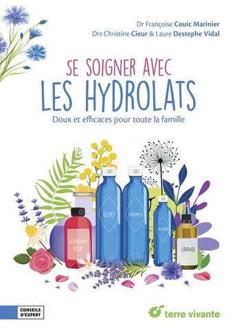 Couverture du livre « Se soigner avec les hydrolats : doux et efficaces pour toute la famille » de Christine Cieur et Francoise Coule Marinier et Laure Destephe Vidal aux éditions Terre Vivante