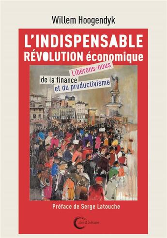 Couverture du livre « L'indispensable révolution économique ; libérons-nous de la finance et du productivisme » de Willem Hoogendyk aux éditions Libre & Solidaire