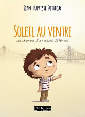 Couverture du livre « Soleil au ventre ; les chemins d'un enfant différent » de Jean-Baptiste Dethieux aux éditions L'alchimiste