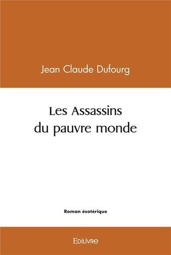 Couverture du livre « Les assassins du pauvre monde » de Dufourg Jean Claude aux éditions Edilivre