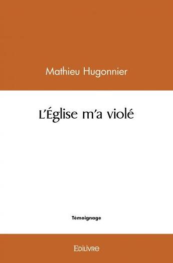 Couverture du livre « L'eglise m'a viole » de Hugonnier Mathieu aux éditions Edilivre