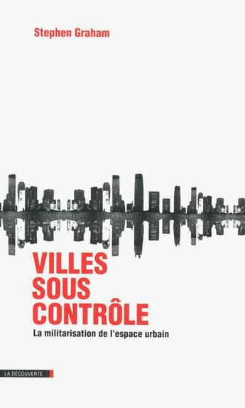 Couverture du livre « Villes sous contrôle ; la militarisation de l'espace urbain » de Stephen Graham aux éditions La Decouverte