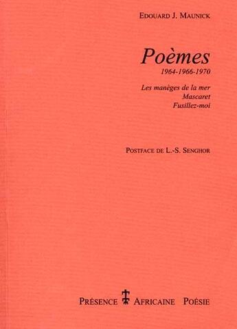 Couverture du livre « Poèmes 1964-1966-1970 ; les manèges de la mer ; mascaret ; fusillez-moi » de Edouard J. Maunick aux éditions Presence Africaine