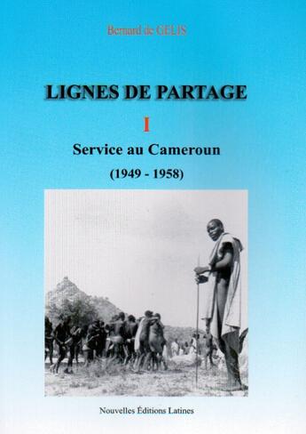 Couverture du livre « Ligne de Partage t.1 ; service au Cameroun (1949-1958) » de Bernard De Gelis aux éditions Nel